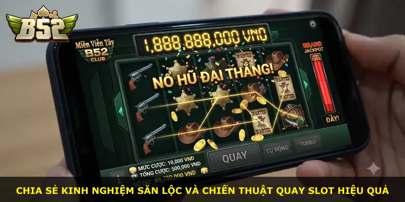 Chia sẻ kinh nghiệm săn lộc và chiến thuật quay slot hiệu quả