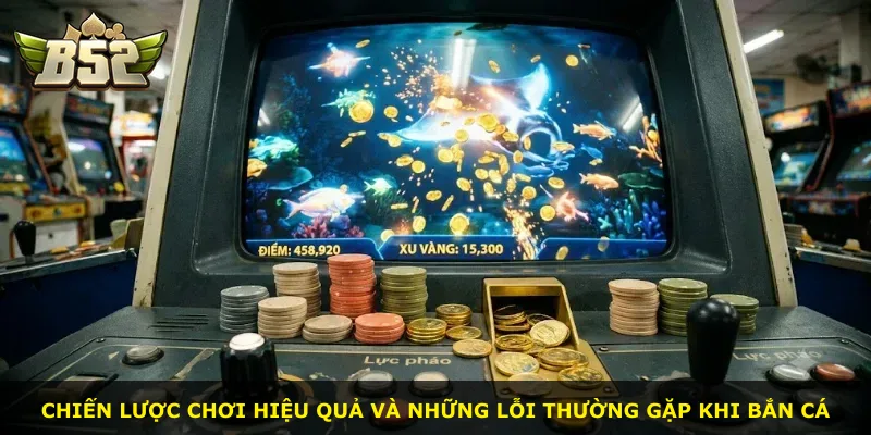 Chiến lược chơi hiệu quả và những lỗi thường gặp khi bắn cá