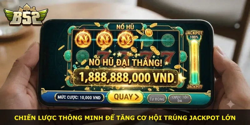 Chiến lược thông minh để tăng cơ hội trúng jackpot lớn
