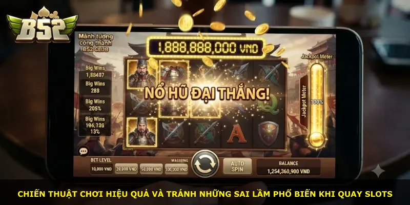 Chiến thuật chơi hiệu quả và tránh những sai lầm phổ biến khi quay slots