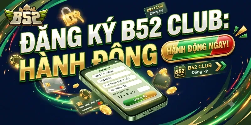 Đăng Ký B52Club Nhanh Chóng, Nhận Ưu Đãi Hấp Dẫn Cho Thành Viên Mới