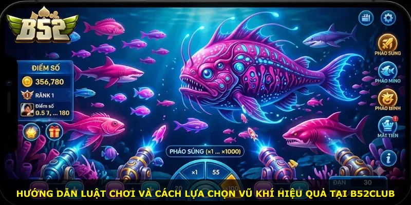 Hướng dẫn luật chơi và cách lựa chọn vũ khí hiệu quả tại B52Club