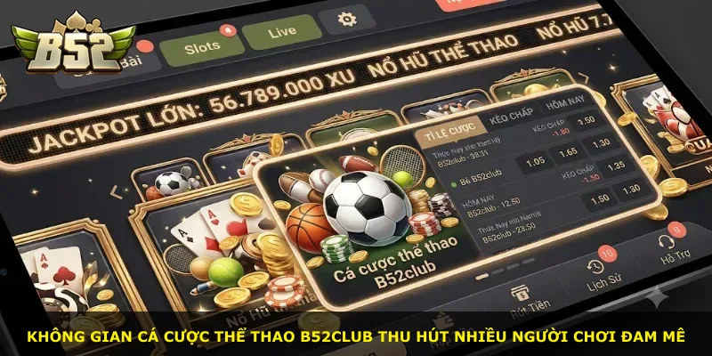 Không gian cá cược thể thao B52Club thu hút nhiều người chơi đam mê
