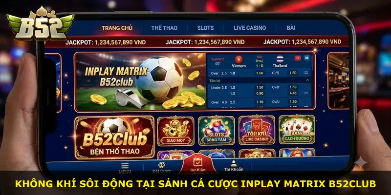 Không khí sôi động tại sảnh cá cược Inplay Matrix B52Club