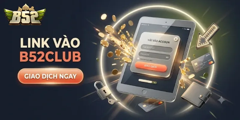 Link Vào B52club Mới Nhất Truy Cập Nhanh Chóng Không Lo Gián Đoạn