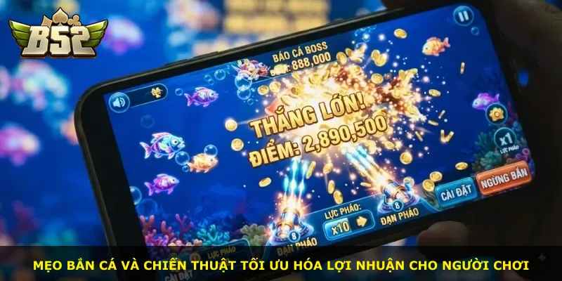 Mẹo bắn cá và chiến thuật tối ưu hóa lợi nhuận cho người chơi