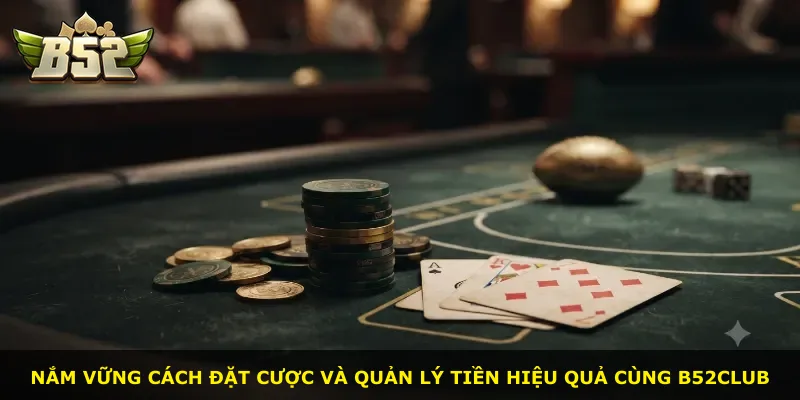 Nắm vững cách đặt cược và quản lý tiền hiệu quả cùng B52Club