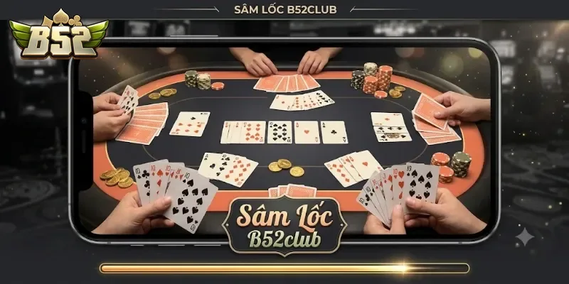 Sâm Lốc B52Club Trải Nghiệm Game Bài Đậm Chất Miền Bắc Cực Cuốn
