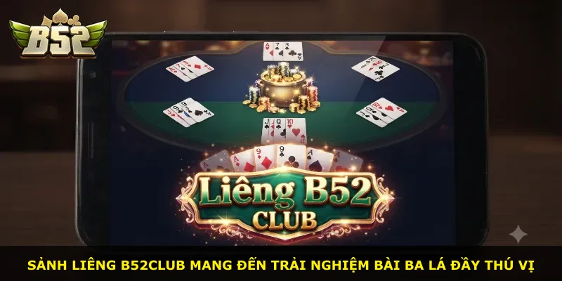 Sảnh Liêng B52Club mang đến trải nghiệm bài ba lá đầy thú vị