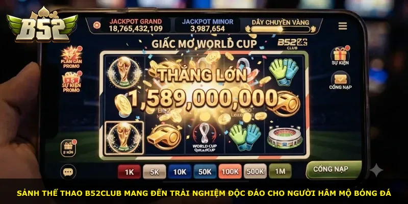 Sảnh thể thao B52Club mang đến trải nghiệm độc đáo cho người hâm mộ bóng đá