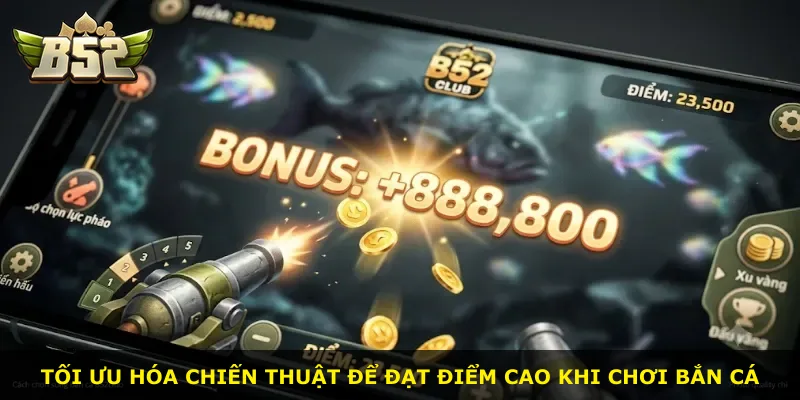 Tối ưu hóa chiến thuật để đạt điểm cao khi chơi bắn cá