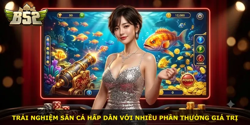 Trải nghiệm săn cá hấp dẫn với nhiều phần thưởng giá trị