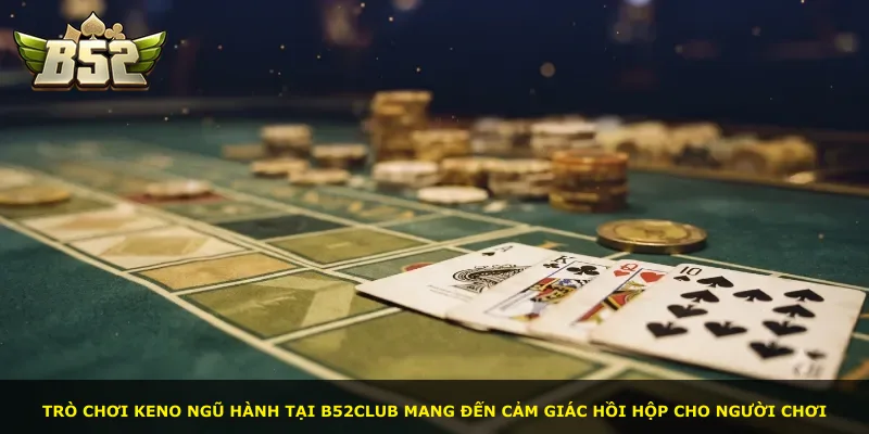 Trò chơi Keno Ngũ Hành tại B52Club mang đến cảm giác hồi hộp cho người chơi
